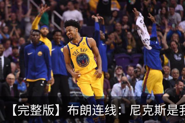 【完整版】布朗连线：尼克斯是我带过最坚韧的团队 布伦森就是MVP